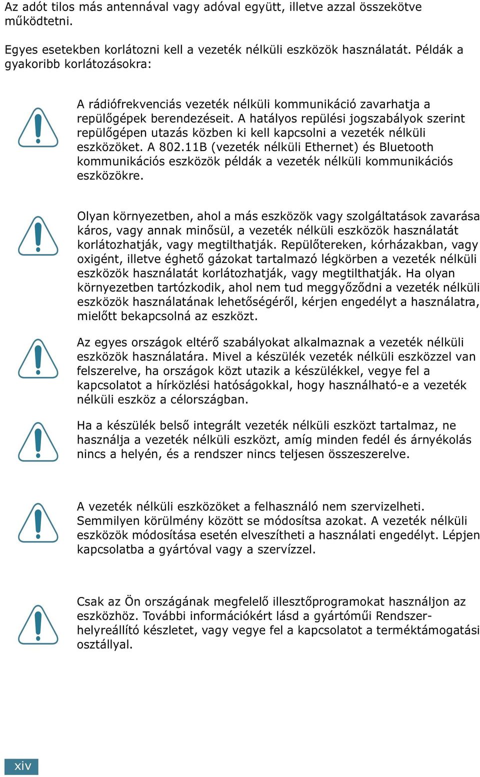 A hatályos repülési jogszabályok szerint repülőgépen utazás közben ki kell kapcsolni a vezeték nélküli eszközöket. A 802.