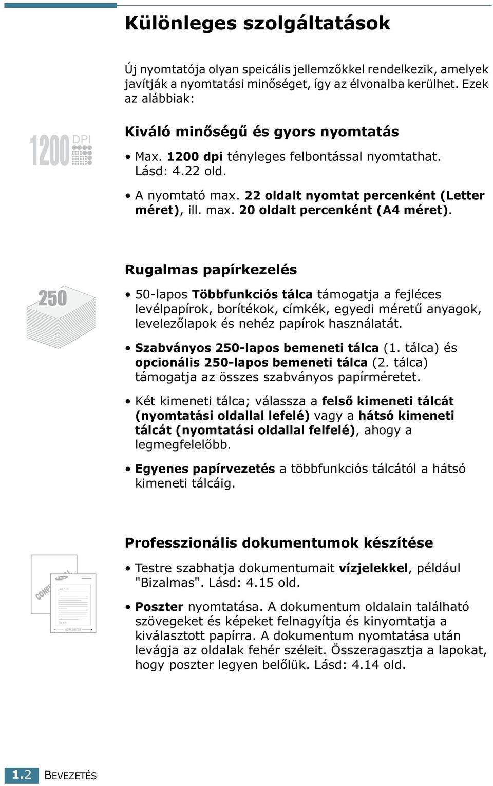 Rugalmas papírkezelés 50-lapos Többfunkciós tálca támogatja a fejléces levélpapírok, borítékok, címkék, egyedi méretű anyagok, levelezőlapok és nehéz papírok használatát.