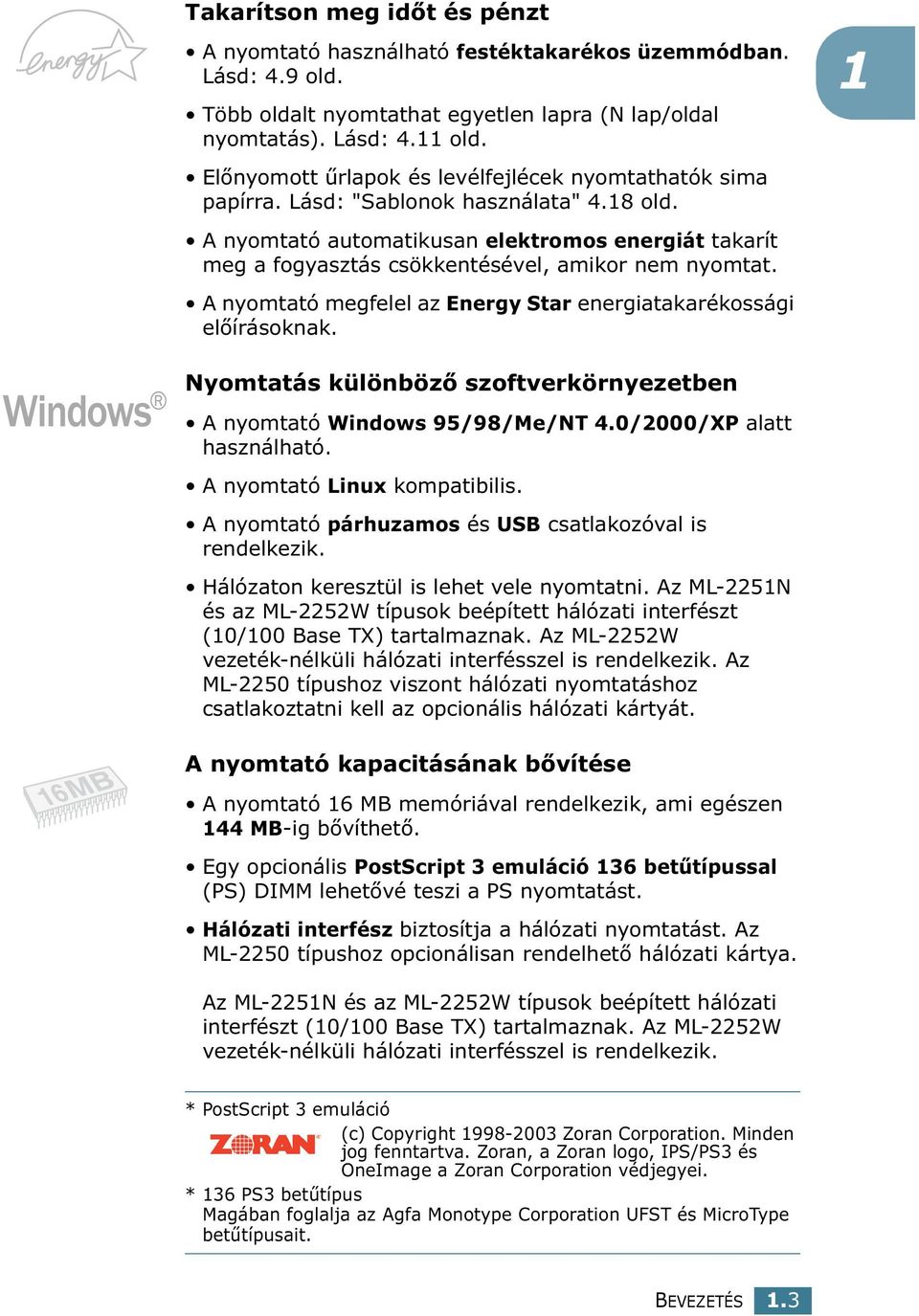 A nyomtató automatikusan elektromos energiát takarít meg a fogyasztás csökkentésével, amikor nem nyomtat. A nyomtató megfelel az Energy Star energiatakarékossági előírásoknak.