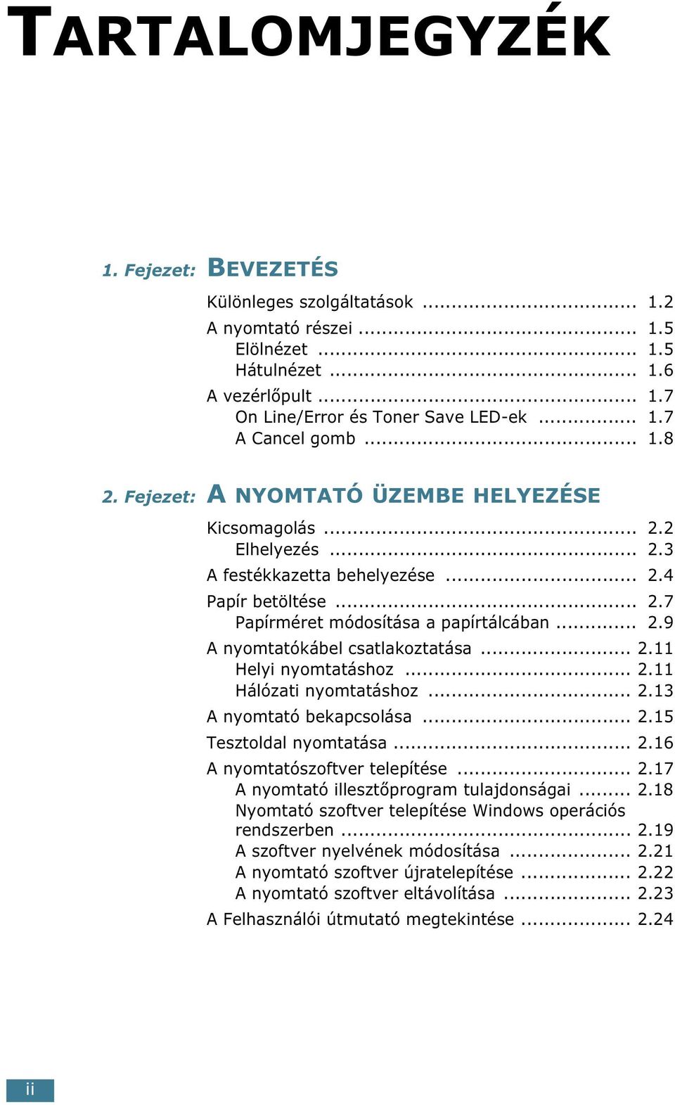 .. 2.11 Helyi nyomtatáshoz... 2.11 Hálózati nyomtatáshoz... 2.13 A nyomtató bekapcsolása... 2.15 Tesztoldal nyomtatása... 2.16 A nyomtatószoftver telepítése... 2.17 A nyomtató illesztőprogram tulajdonságai.