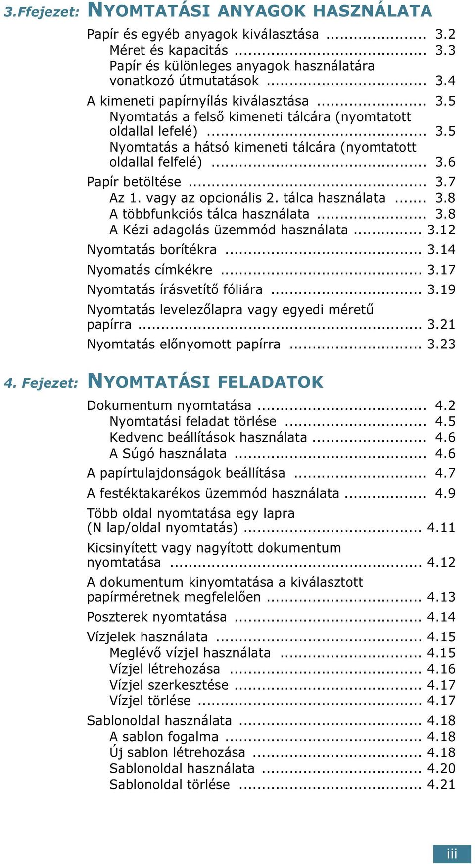 tálca használata... 3.8 A többfunkciós tálca használata... 3.8 A Kézi adagolás üzemmód használata... 3.12 Nyomtatás borítékra... 3.14 Nyomatás címkékre... 3.17 Nyomtatás írásvetítő fóliára... 3.19 Nyomtatás levelezőlapra vagy egyedi méretű papírra.