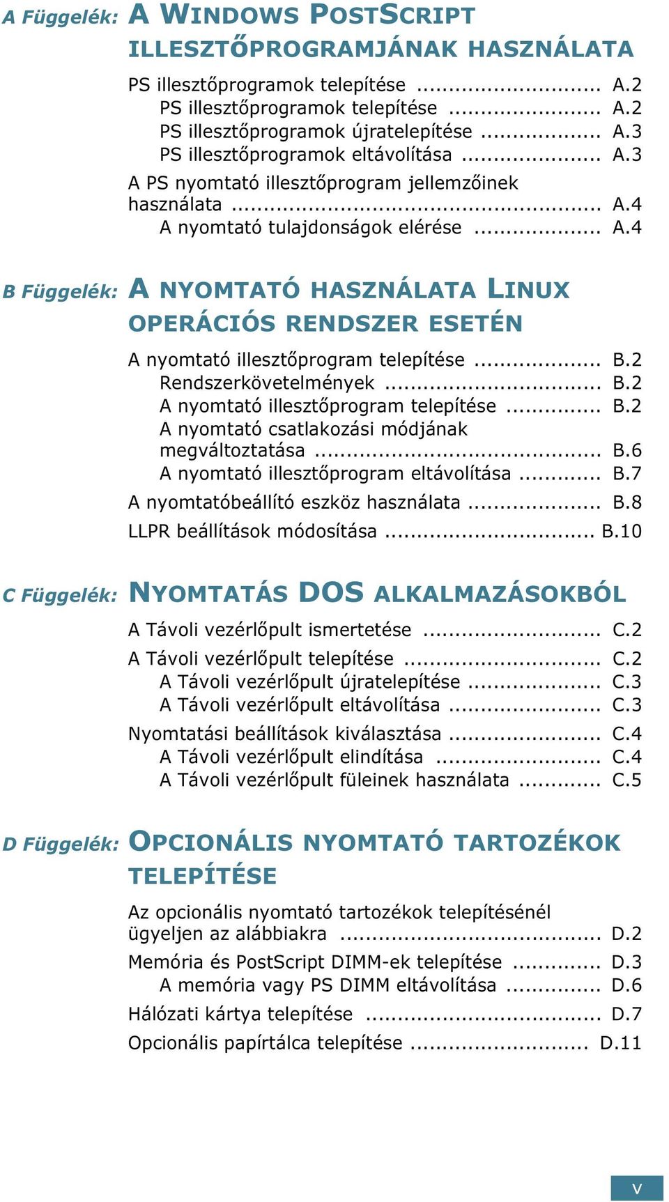 .. B.2 Rendszerkövetelmények... B.2 A nyomtató illesztőprogram telepítése... B.2 A nyomtató csatlakozási módjának megváltoztatása... B.6 A nyomtató illesztőprogram eltávolítása... B.7 A nyomtatóbeállító eszköz használata.