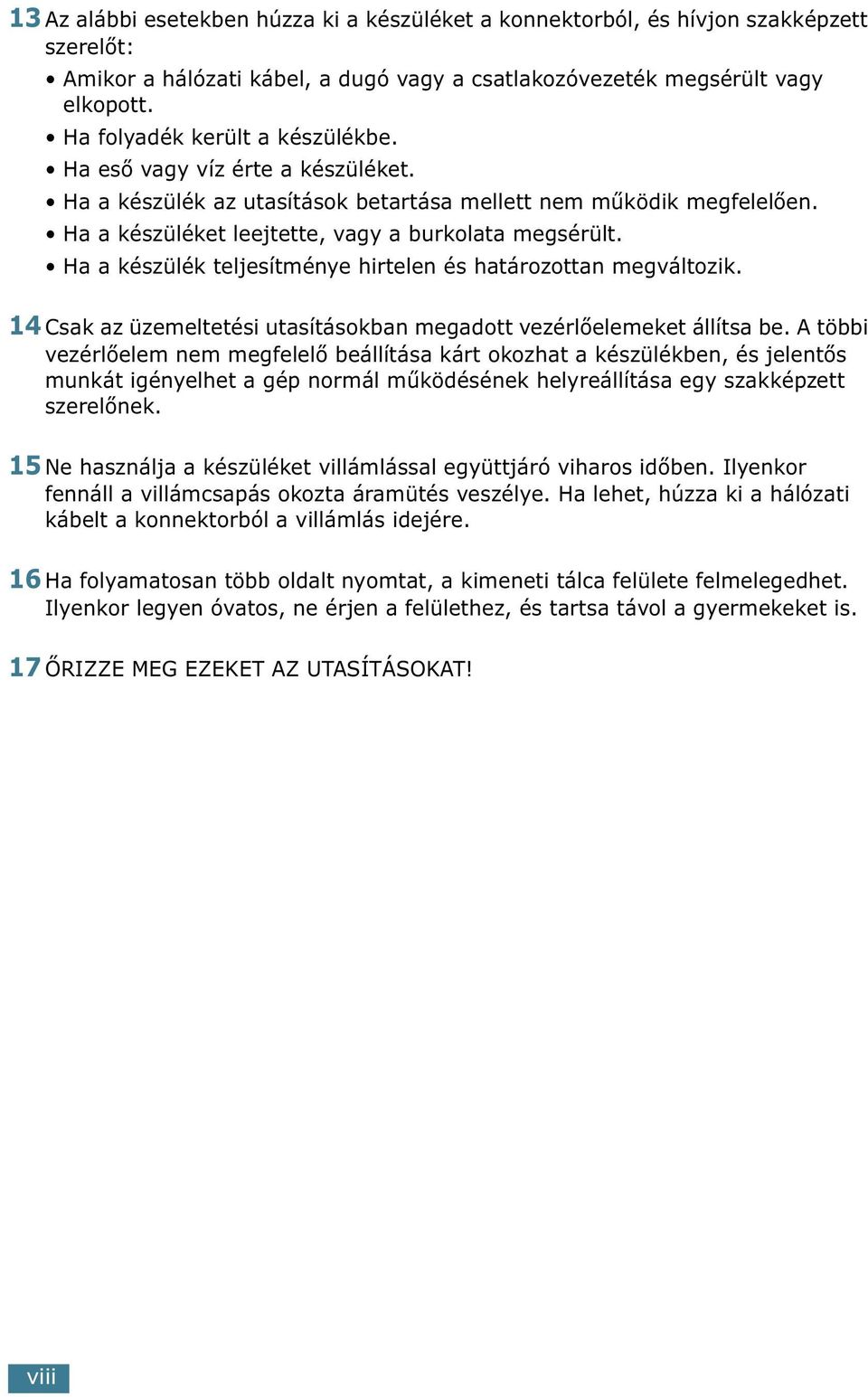 Ha a készülék teljesítménye hirtelen és határozottan megváltozik. 14 Csak az üzemeltetési utasításokban megadott vezérlőelemeket állítsa be.