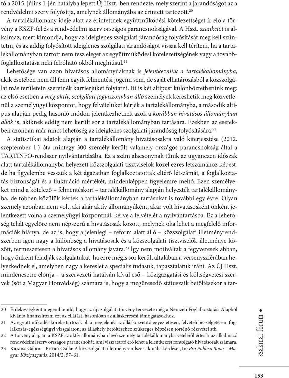 szankciót is alkalmaz, mert kimondja, hogy az ideiglenes szolgálati járandóság folyósítását meg kell szüntetni, és az addig folyósított ideiglenes szolgálati járandóságot vissza kell téríteni, ha a