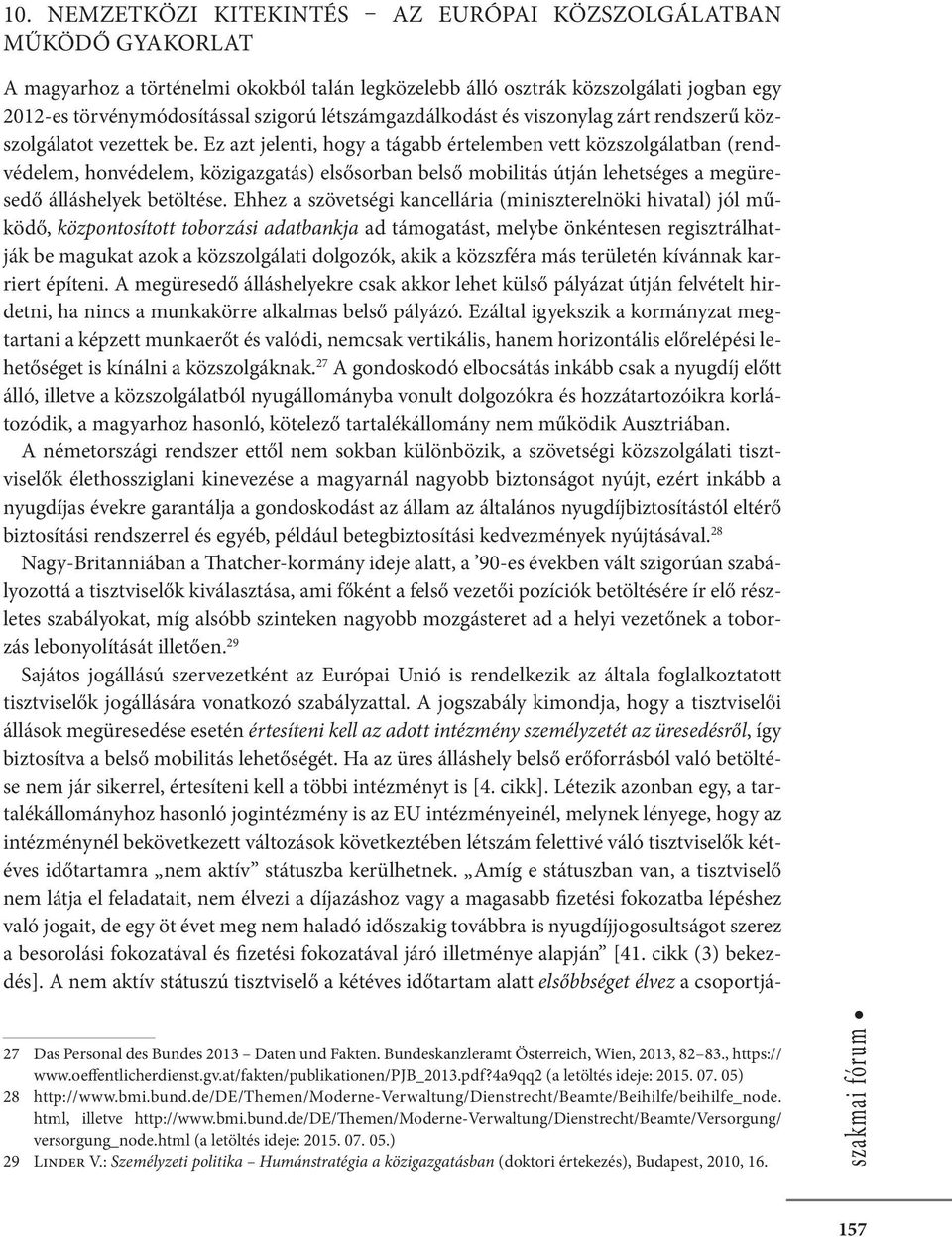 Ez azt jelenti, hogy a tágabb értelemben vett közszolgálatban (rendvédelem, honvédelem, közigazgatás) elsősorban belső mobilitás útján lehetséges a megüresedő álláshelyek betöltése.