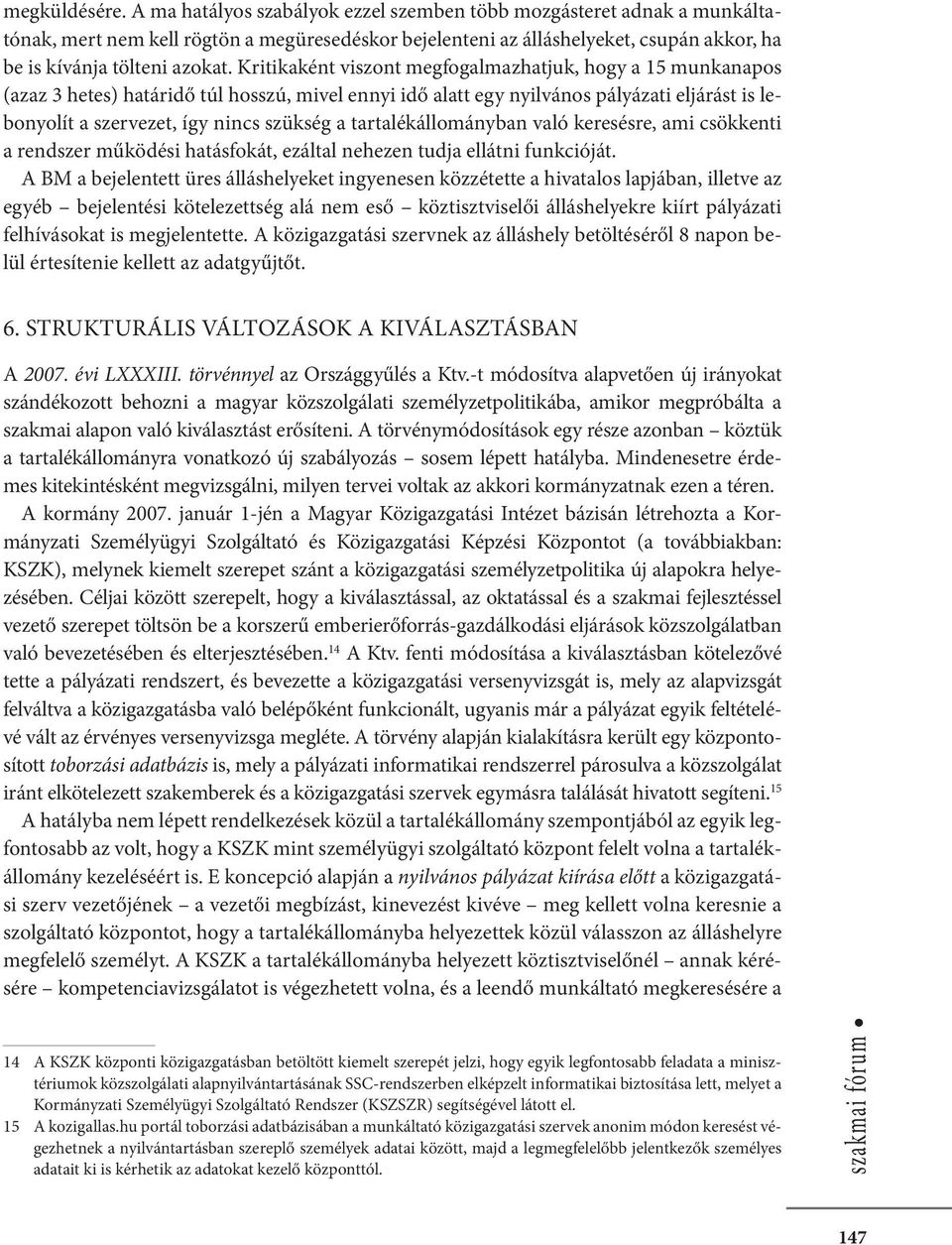 Kritikaként viszont megfogalmazhatjuk, hogy a 15 munkanapos (azaz 3 hetes) határidő túl hosszú, mivel ennyi idő alatt egy nyilvános pályázati eljárást is lebonyolít a szervezet, így nincs szükség a
