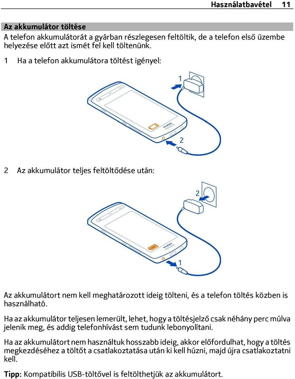 Ha az akkumulátor teljesen lemerült, lehet, hogy a töltésjelző csak néhány perc múlva jelenik meg, és addig telefonhívást sem tudunk lebonyolítani.