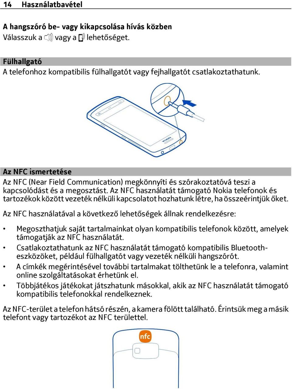 Az NFC használatát támogató Nokia telefonok és tartozékok között vezeték nélküli kapcsolatot hozhatunk létre, ha összeérintjük őket.
