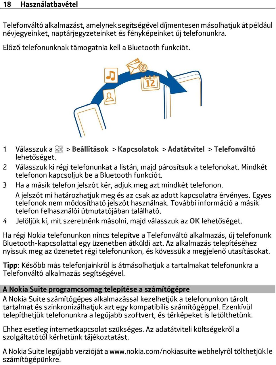 2 Válasszuk ki régi telefonunkat a listán, majd párosítsuk a telefonokat. Mindkét telefonon kapcsoljuk be a Bluetooth funkciót. 3 Ha a másik telefon jelszót kér, adjuk meg azt mindkét telefonon.