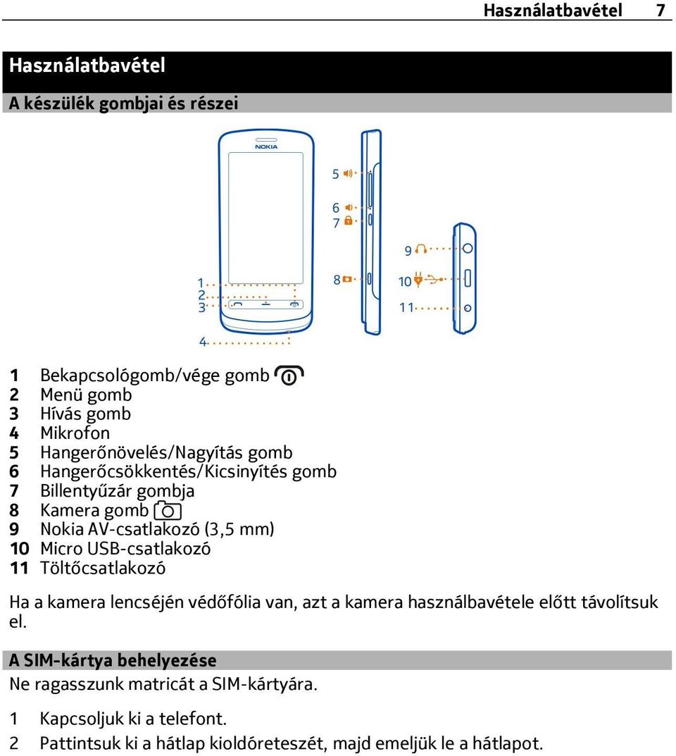 Micro USB-csatlakozó 11 Töltőcsatlakozó Ha a kamera lencséjén védőfólia van, azt a kamera használbavétele előtt távolítsuk el.