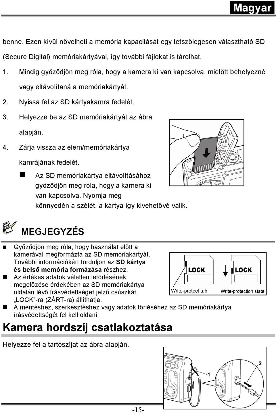 Helyezze be az SD memóriakártyát az ábra alapján. 4. Zárja vissza az elem/memóriakártya kamrájának fedelét. Az SD memóriakártya eltávolításához győződjön meg róla, hogy a kamera ki van kapcsolva.