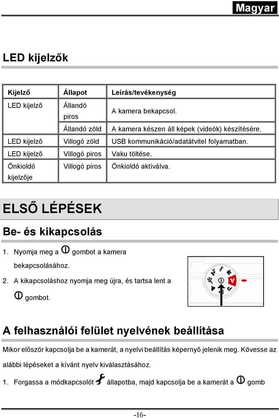 ELSŐ LÉPÉSEK Be- és kikapcsolás 1. Nyomja meg a gombot a kamera bekapcsolásához. 2.