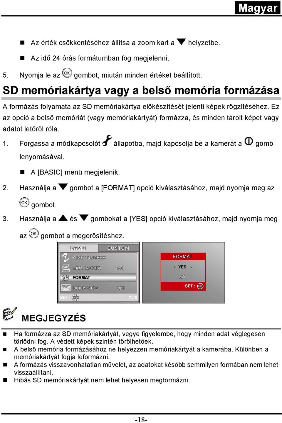 Ez az opció a belső memóriát (vagy memóriakártyát) formázza, és minden tárolt képet vagy adatot letöröl róla. 1. Forgassa a módkapcsolót állapotba, majd kapcsolja be a kamerát a gomb lenyomásával.