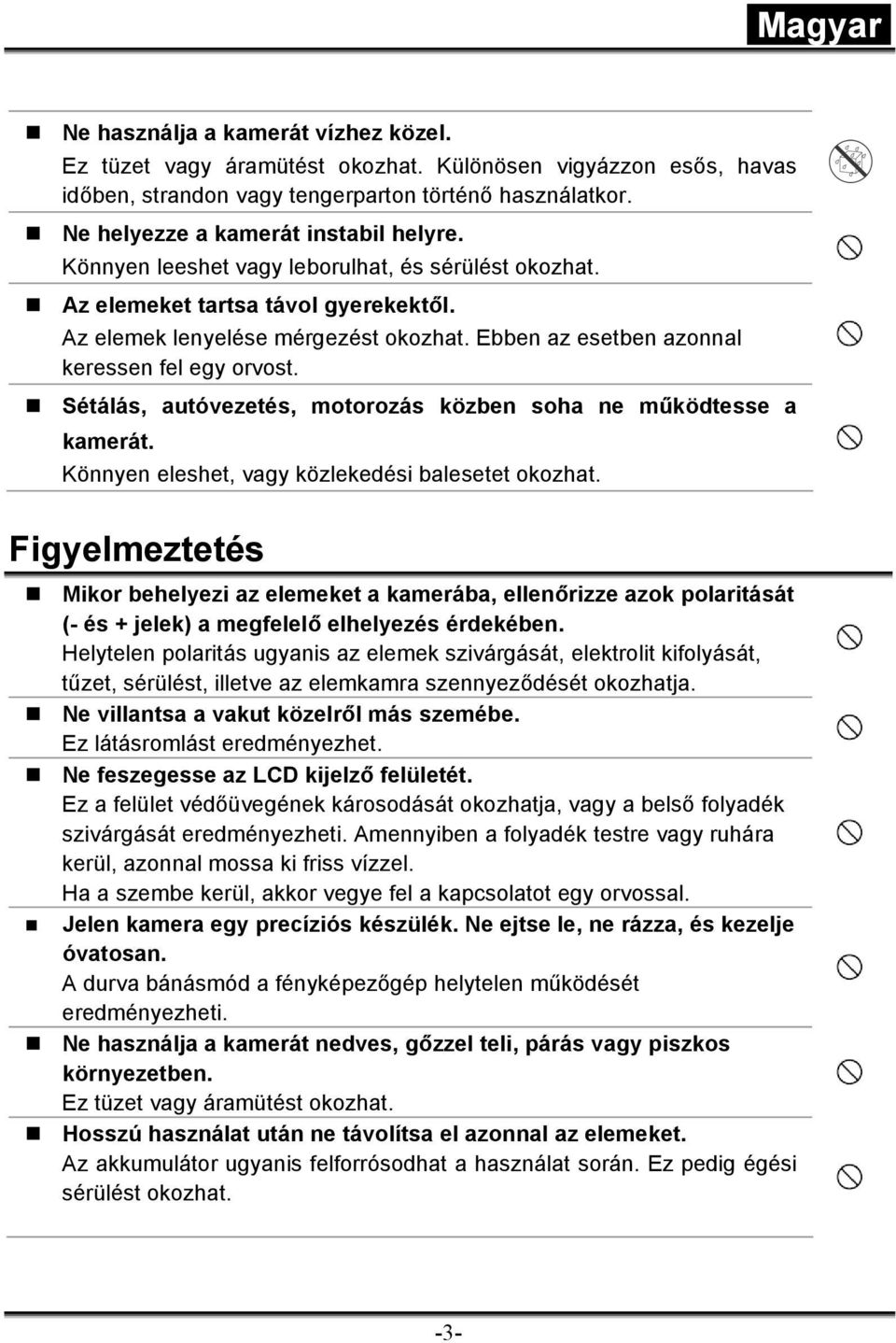 Sétálás, autóvezetés, motorozás közben soha ne működtesse a kamerát. Könnyen eleshet, vagy közlekedési balesetet okozhat.