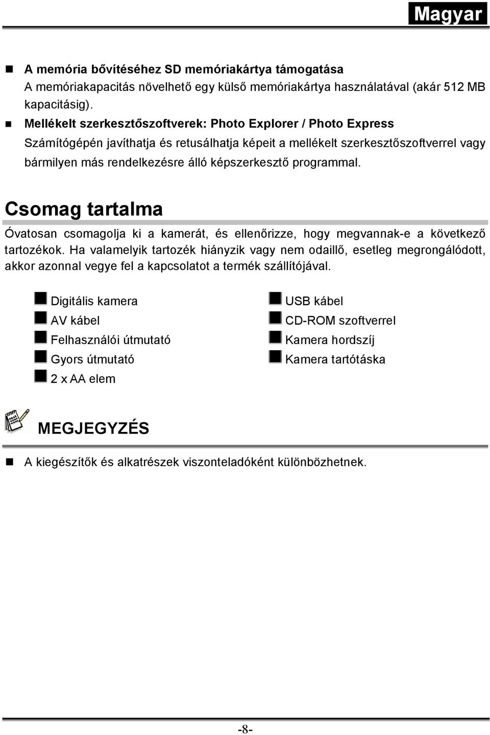 programmal. Csomag tartalma Óvatosan csomagolja ki a kamerát, és ellenőrizze, hogy megvannak-e a következő tartozékok.