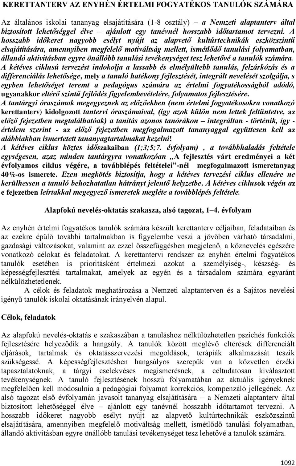 A hosszabb időkeret nagyobb esélyt nyújt az alapvető kultúrtechnikák eszközszintű elsajátítására, amennyiben megfelelő motiváltság mellett, ismétlődő tanulási folyamatban, állandó aktivitásban egyre