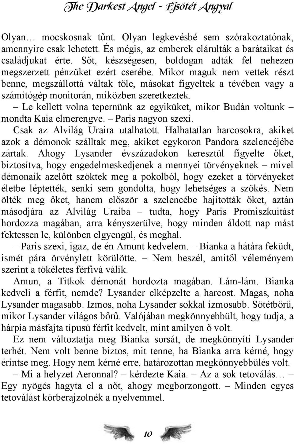 Mikor maguk nem vettek részt benne, megszállottá váltak tőle, másokat figyeltek a tévében vagy a számítógép monitorán, miközben szeretkeztek.