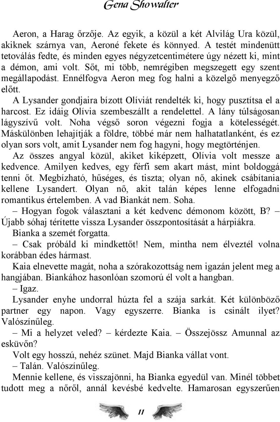 Ennélfogva Aeron meg fog halni a közelgő menyegző előtt. A Lysander gondjaira bízott Olíviát rendelték ki, hogy pusztítsa el a harcost. Ez idáig Olívia szembeszállt a rendelettel.