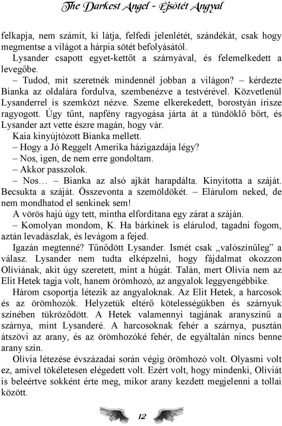 Közvetlenül Lysanderrel is szemközt nézve. Szeme elkerekedett, borostyán írisze ragyogott. Úgy tűnt, napfény ragyogása járta át a tündöklő bőrt, és Lysander azt vette észre magán, hogy vár.