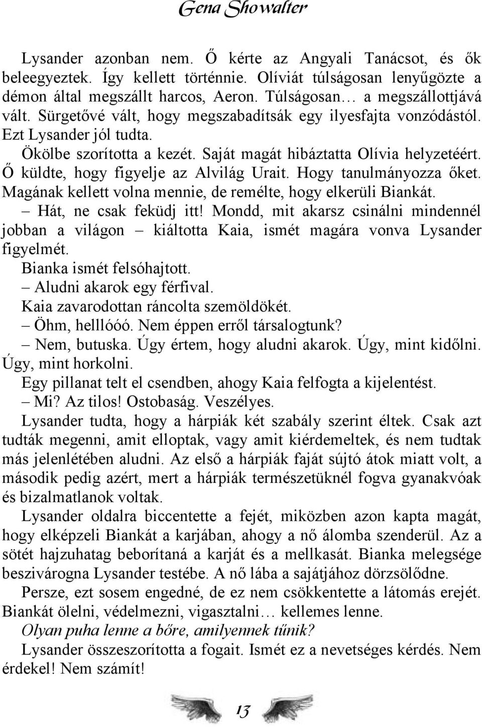 Ő küldte, hogy figyelje az Alvilág Urait. Hogy tanulmányozza őket. Magának kellett volna mennie, de remélte, hogy elkerüli Biankát. Hát, ne csak feküdj itt!