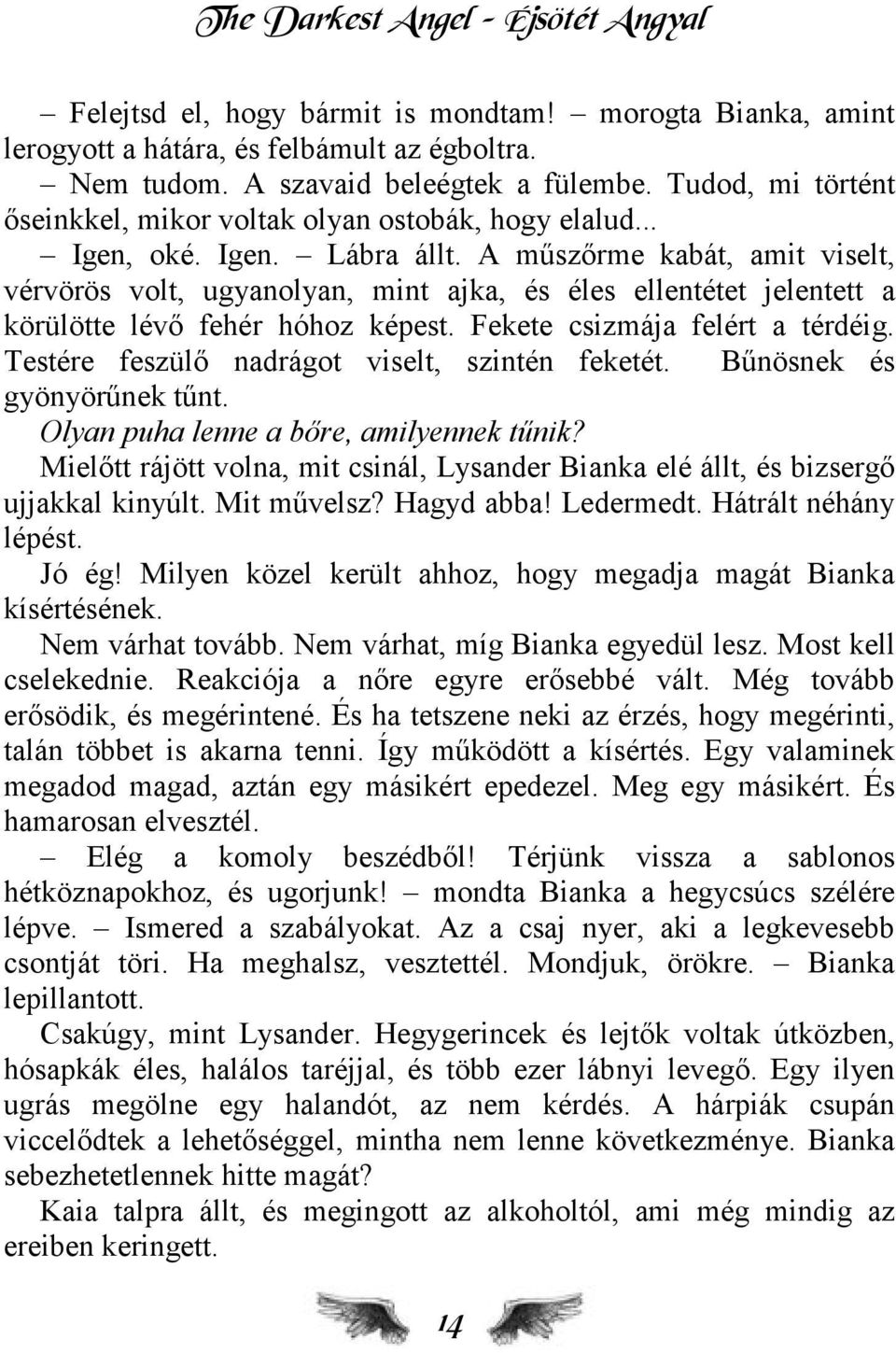 A műszőrme kabát, amit viselt, vérvörös volt, ugyanolyan, mint ajka, és éles ellentétet jelentett a körülötte lévő fehér hóhoz képest. Fekete csizmája felért a térdéig.