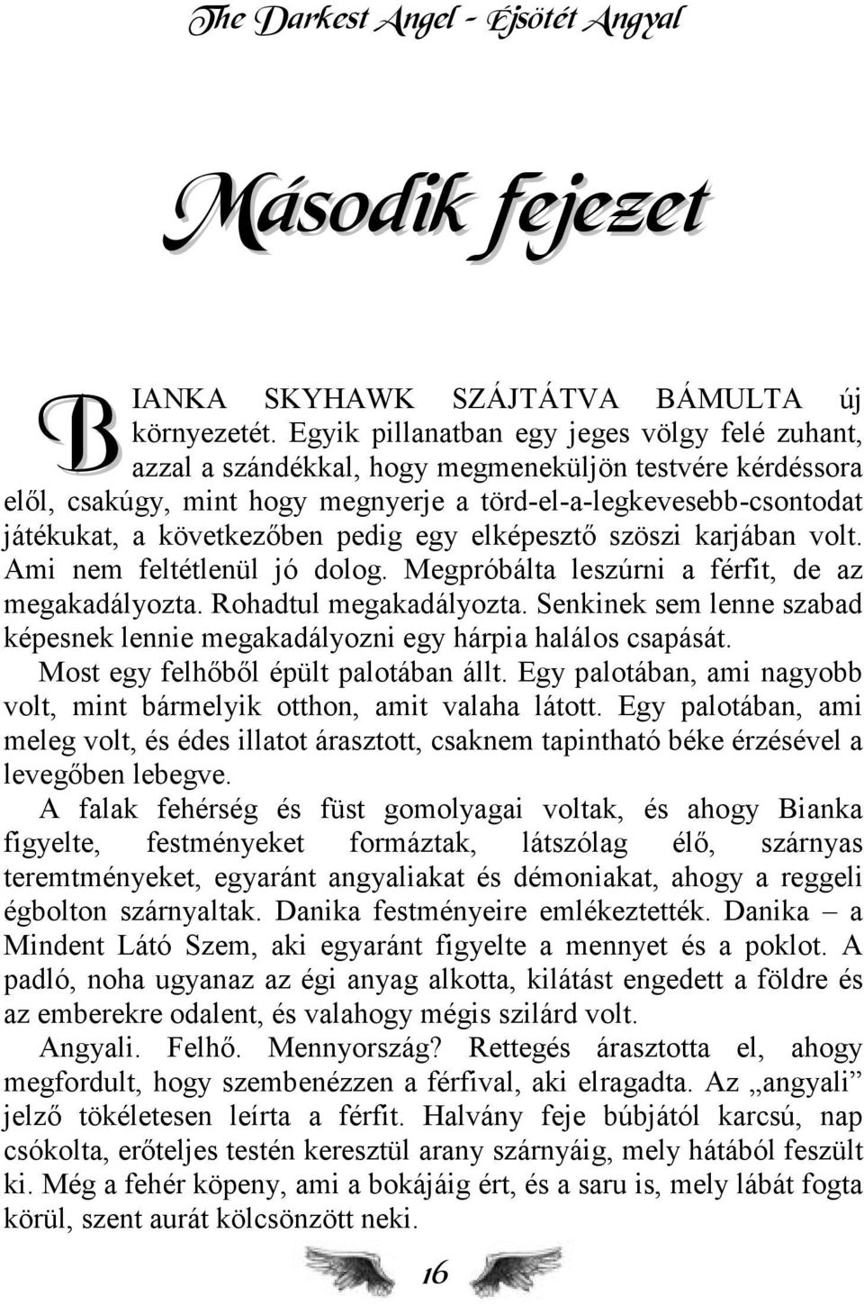 következőben pedig egy elképesztő szöszi karjában volt. Ami nem feltétlenül jó dolog. Megpróbálta leszúrni a férfit, de az megakadályozta. Rohadtul megakadályozta.
