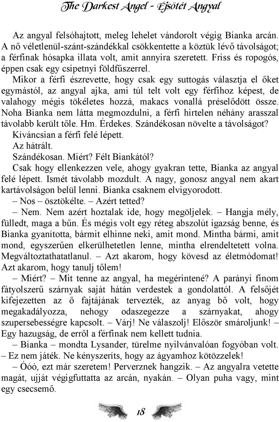 Mikor a férfi észrevette, hogy csak egy suttogás választja el őket egymástól, az angyal ajka, ami túl telt volt egy férfihoz képest, de valahogy mégis tökéletes hozzá, makacs vonallá préselődött