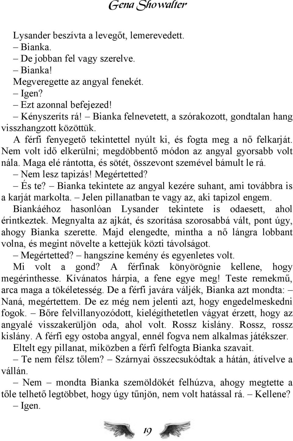 Nem volt idő elkerülni; megdöbbentő módon az angyal gyorsabb volt nála. Maga elé rántotta, és sötét, összevont szemével bámult le rá. Nem lesz tapizás! Megértetted? És te?