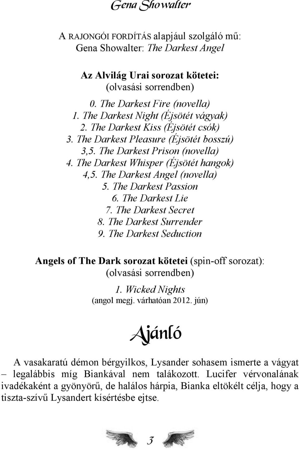The Darkest Angel (novella) 5. The Darkest Passion 6. The Darkest Lie 7. The Darkest Secret 8. The Darkest Surrender 9.