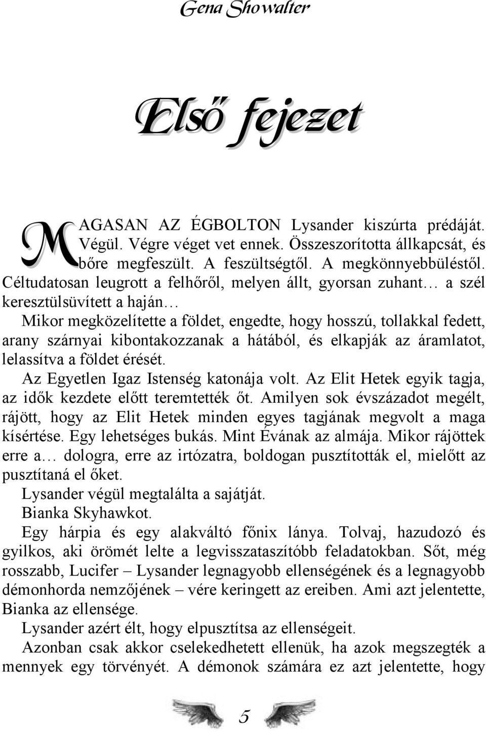 hátából, és elkapják az áramlatot, lelassítva a földet érését. Az Egyetlen Igaz Istenség katonája volt. Az Elit Hetek egyik tagja, az idők kezdete előtt teremtették őt.