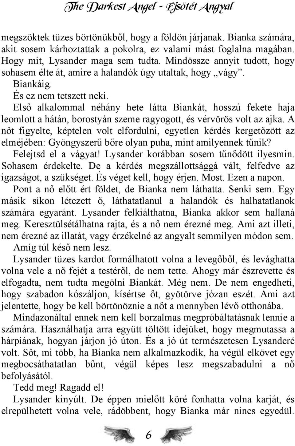 Első alkalommal néhány hete látta Biankát, hosszú fekete haja leomlott a hátán, borostyán szeme ragyogott, és vérvörös volt az ajka.