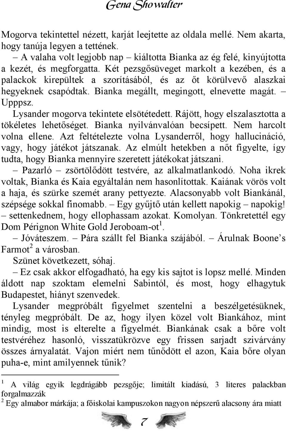 Két pezsgősüveget markolt a kezében, és a palackok kirepültek a szorításából, és az őt körülvevő alaszkai hegyeknek csapódtak. Bianka megállt, megingott, elnevette magát. Upppsz.