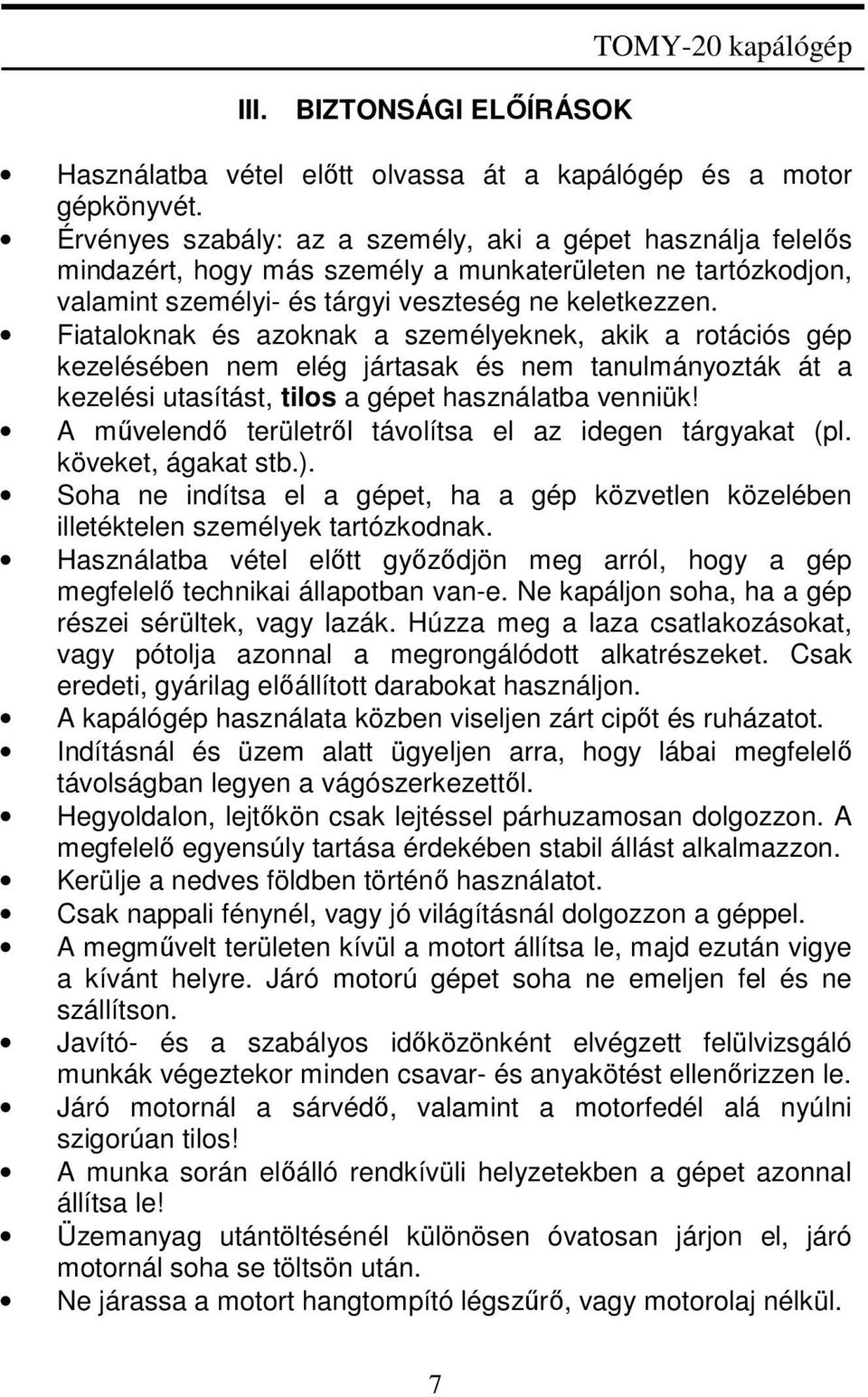 Fiataloknak és azoknak a személyeknek, akik a rotációs gép kezelésében nem elég jártasak és nem tanulmányozták át a kezelési utasítást, tilos a gépet használatba venniük!