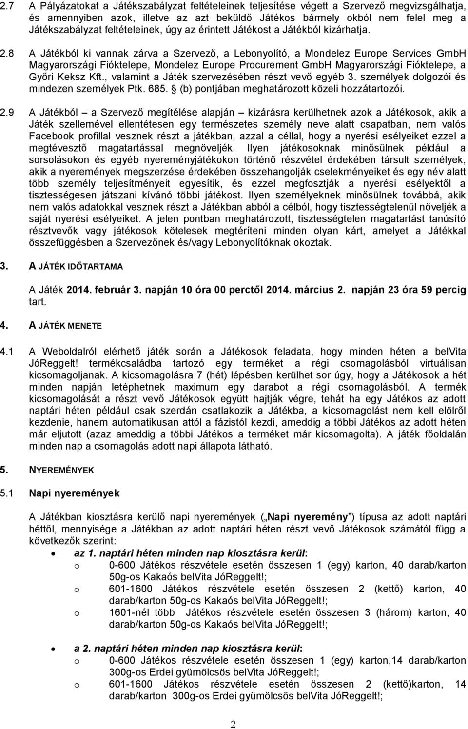 8 A Játékból ki vannak zárva a Szervező, a Lebonyolító, a Mondelez Europe Services GmbH Magyarországi Fióktelepe, Mondelez Europe Procurement GmbH Magyarországi Fióktelepe, a Győri Keksz Kft.