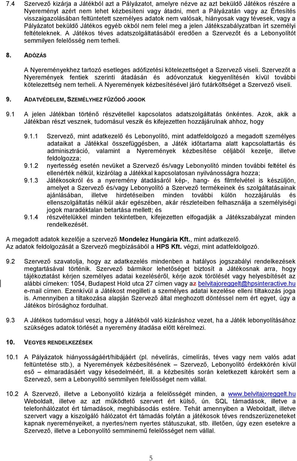 A Játékos téves adatszolgáltatásából eredően a Szervezőt és a Lebonyolítót semmilyen felelősség nem terheli. 8. ADÓZÁS A Nyereményekhez tartozó esetleges adófizetési kötelezettséget a Szervező viseli.