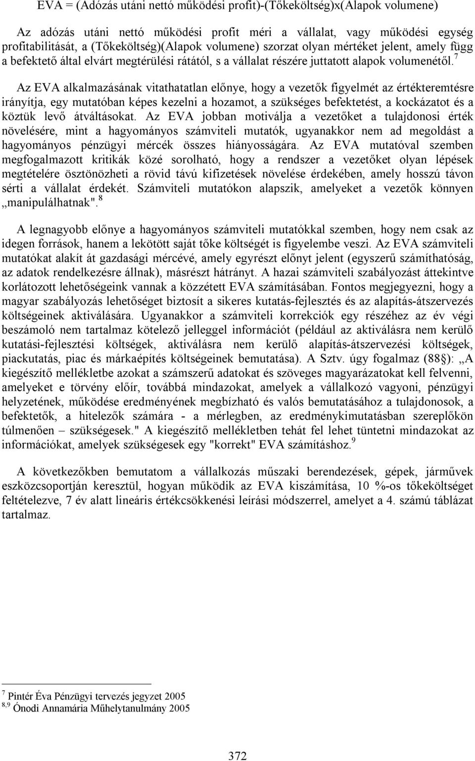 7 Az EVA alkalmazásának vitathatatlan előnye, hogy a vezetők figyelmét az értékteremtésre irányítja, egy mutatóban képes kezelni a hozamot, a szükséges befektetést, a kockázatot és a köztük levő