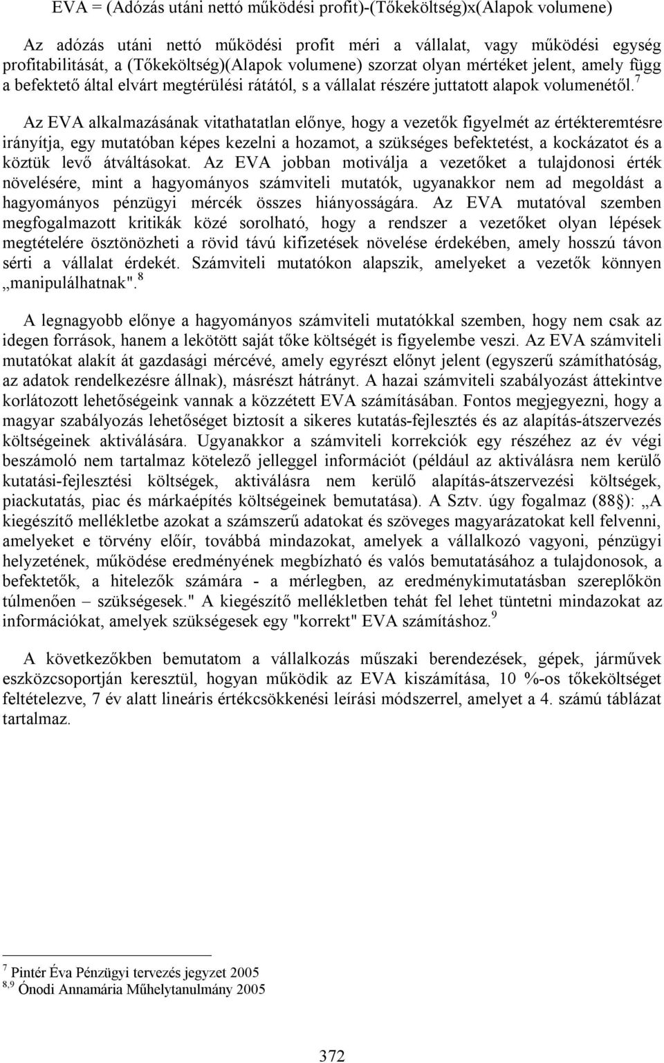 7 Az EVA alkalmazásának vitathatatlan előnye, hogy a vezetők figyelmét az értékteremtésre irányítja, egy mutatóban képes kezelni a hozamot, a szükséges befektetést, a kockázatot és a köztük levő