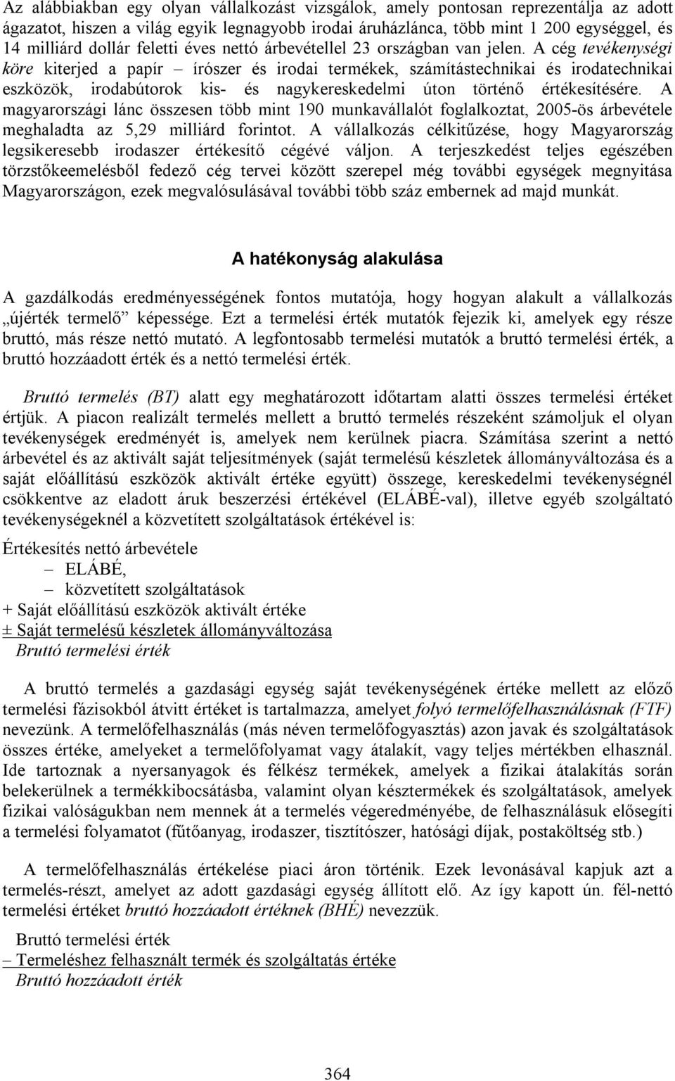 A cég tevékenységi köre kiterjed a papír írószer és irodai termékek, számítástechnikai és irodatechnikai eszközök, irodabútorok kis- és nagykereskedelmi úton történő értékesítésére.