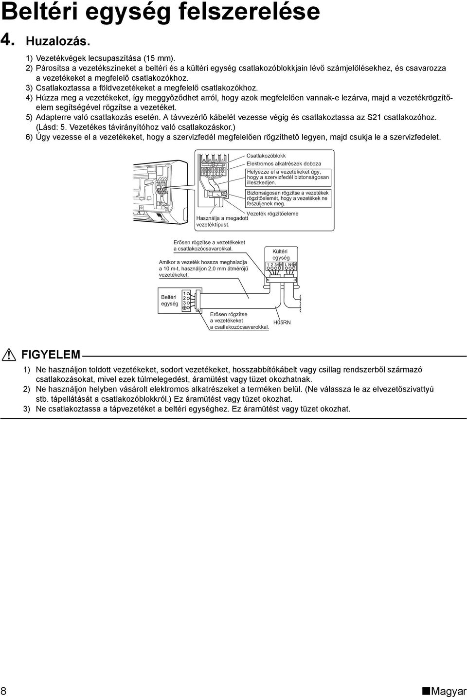 3) Csatlakoztassa a földvezetékeket a megfelelő csatlakozókhoz.