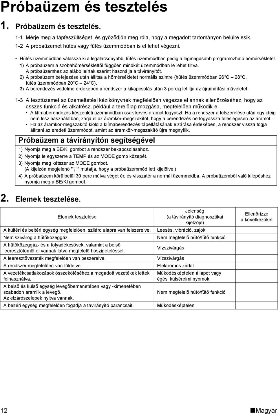 1) A próbaüzem a szobahőmérséklettől függően mindkét üzemmódban le lehet tiltva. A próbaüzemhez az alább leírtak szerint használja a távirányítót.