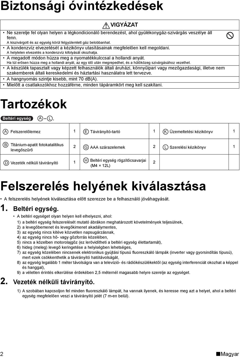 A megadott módon húzza meg a nyomatékkulccsal a hollandi anyát. Ha túl erősen húzza meg a hollandi anyát, az egy idő után megrepedhet, és a hűtőközeg szivárgásához vezethet.
