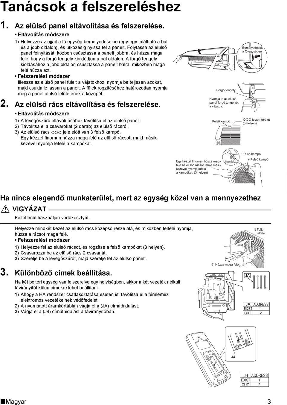 Folytassa az elülső panel felnyitását, közben csúsztassa a panelt jobbra, és húzza maga felé, hogy a forgó tengely kioldódjon a bal oldalon.