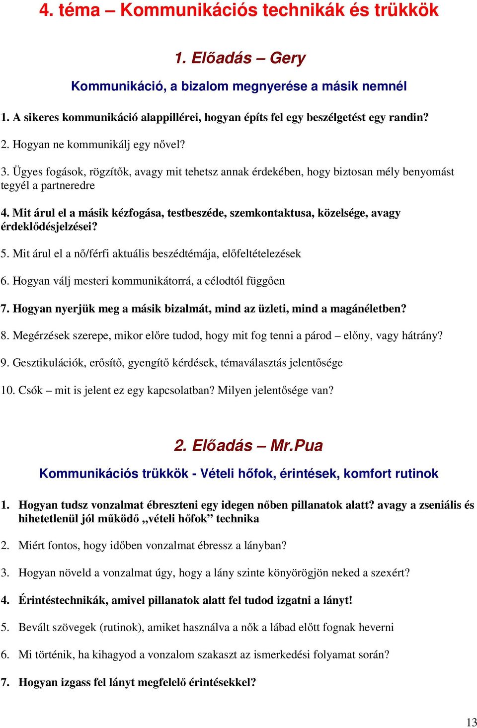 Mit árul el a másik kézfogása, testbeszéde, szemkontaktusa, közelsége, avagy érdeklıdésjelzései? 5. Mit árul el a nı/férfi aktuális beszédtémája, elıfeltételezések 6.