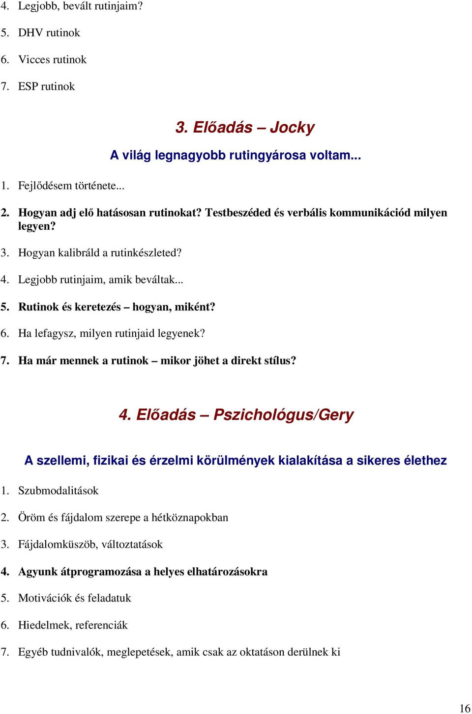 Rutinok és keretezés hogyan, miként? 6. Ha lefagysz, milyen rutinjaid legyenek? 7. Ha már mennek a rutinok mikor jöhet a direkt stílus? 4.