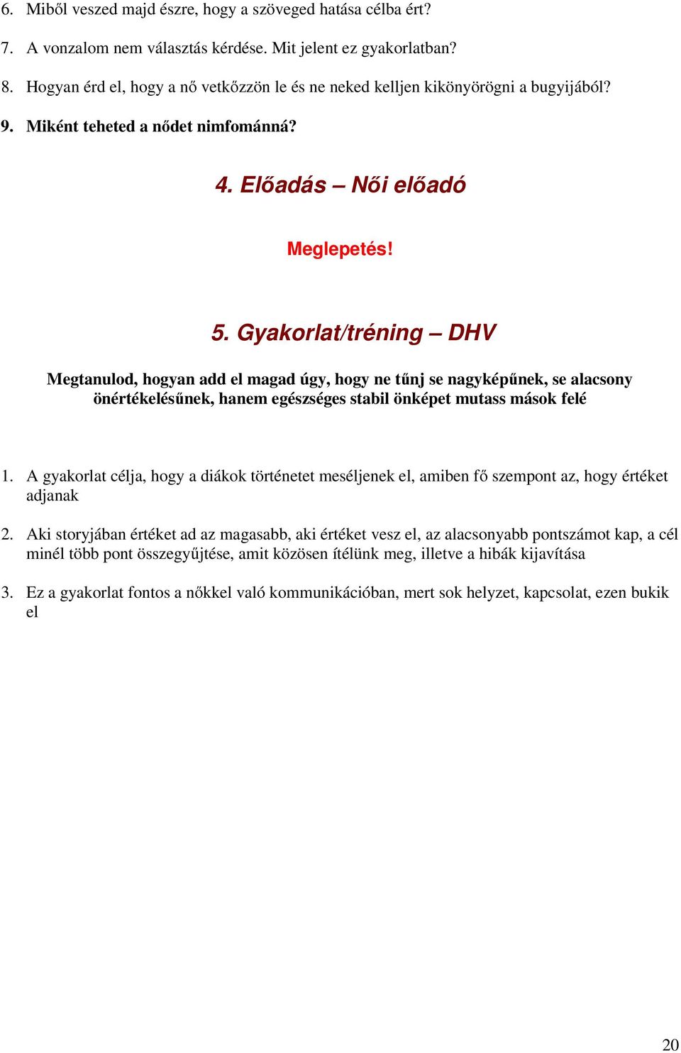 Gyakorlat/tréning DHV Megtanulod, hogyan add el magad úgy, hogy ne tőnj se nagyképőnek, se alacsony önértékelésőnek, hanem egészséges stabil önképet mutass mások felé 1.