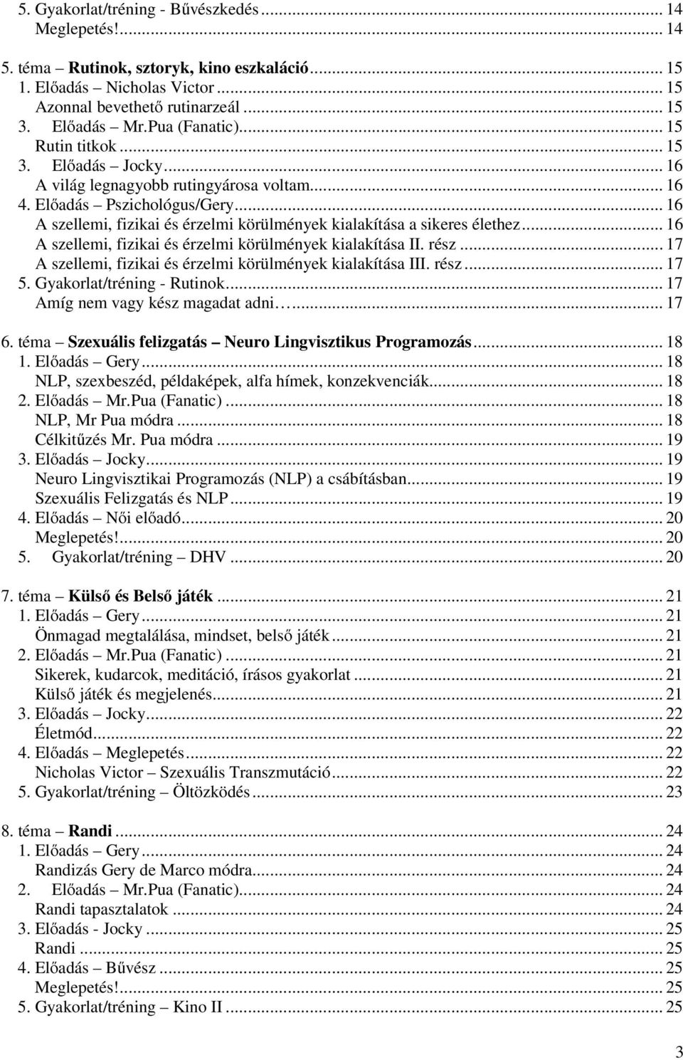 .. 16 A szellemi, fizikai és érzelmi körülmények kialakítása a sikeres élethez... 16 A szellemi, fizikai és érzelmi körülmények kialakítása II. rész.