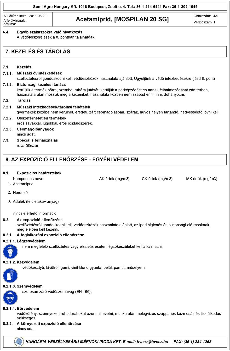 7.3. Kezelés Műszaki óvintézkedések szellőztetésről gondoskodni kell, védőeszközök használata ajánlott, Ügyeljünk a védő intézkedésekre (lásd 8.