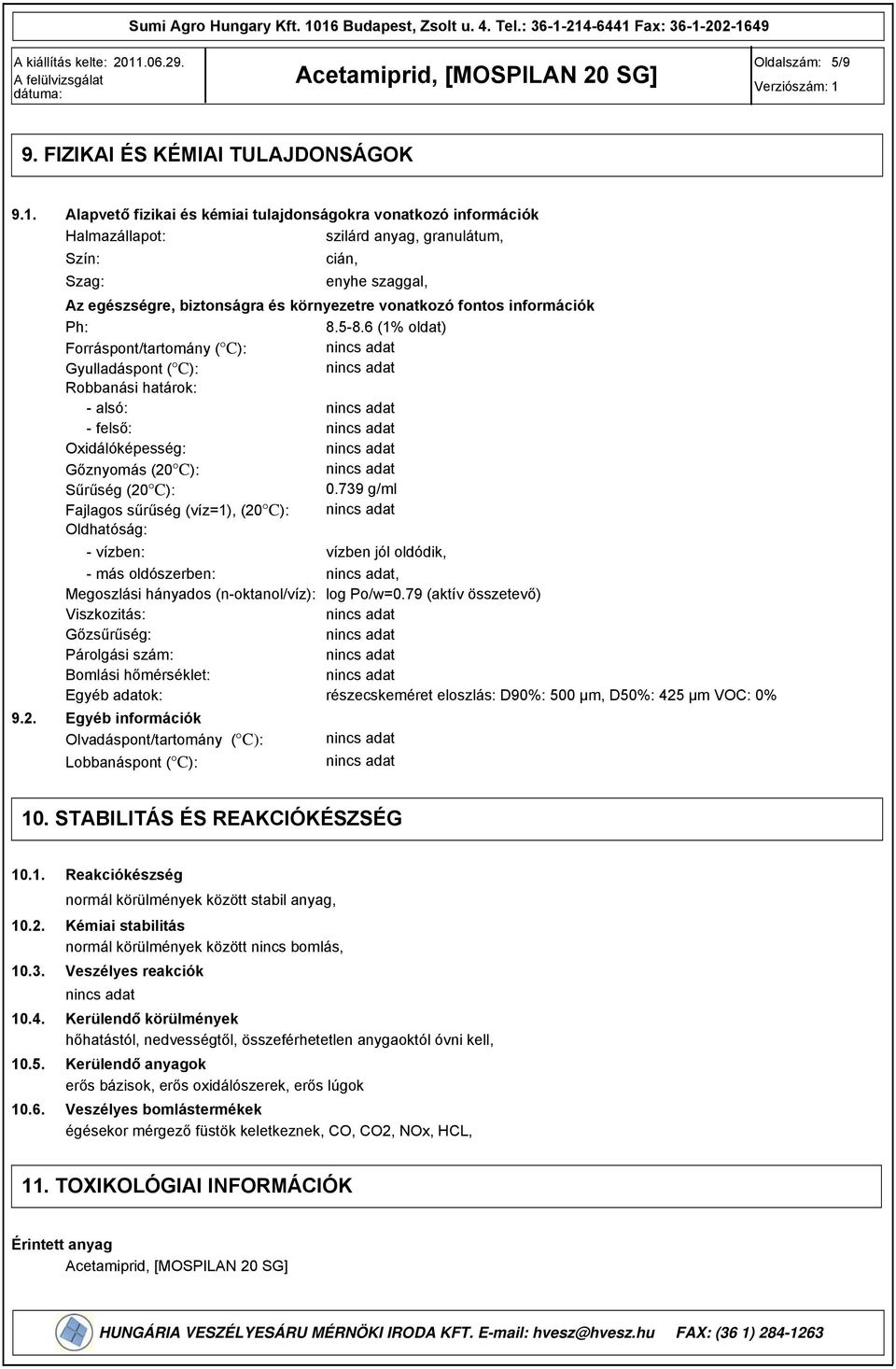 21649 Oldalszám: 5/9 9. FIZIKAI ÉS KÉMIAI TULAJDONSÁGOK 9.1. 9.2. Alapvető fizikai és kémiai tulajdonságokra vonatkozó információk Halmazállapot: szilárd anyag, granulátum, Szín: cián, Szag: enyhe