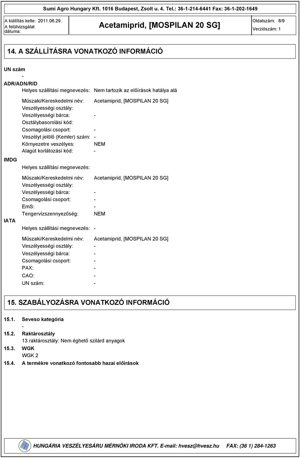 Osztálybasorolási kód: Csomagolási csoport: Veszélyt jelölő (Kemler) szám: Környezetre veszélyes: NEM Alagút korlátozási kód: Helyes szállítási megnevezés: IATA Műszaki/Kereskedelmi név: