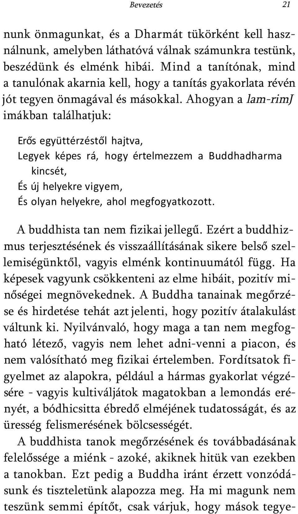 Ahogyan a lam-rimj imákban találhatjuk: Erős együttérzéstől hajtva, Legyek képes rá, hogy értelmezzem a Buddhadharma kincsét, És új helyekre vigyem, És olyan helyekre, ahol megfogyatkozott.